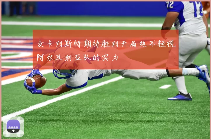 麦卡利斯特期待胜利开局绝不轻视阿尔及利亚队的实力