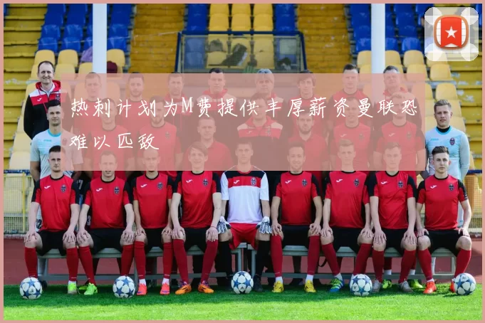 热刺计划为M费提供丰厚薪资曼联恐难以匹敌