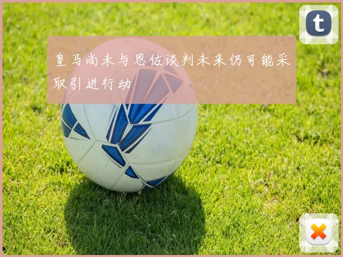 皇马尚未与恩佐谈判未来仍可能采取引进行动